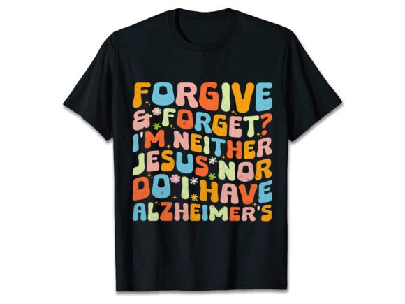 FORGIVE FORGET I M NEITHER JESUS nor T-Shirt Designs