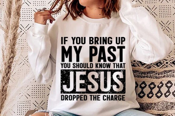 If You Bring Up My Past Png, Christian T-Shirt Designs